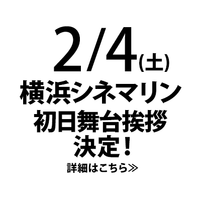 横浜シネマリン
2月4日（土）初日舞台挨拶決定！